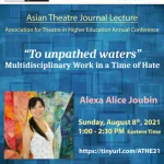 Asian Theatre Journal Lecture – “To unpathed waters”: Multidisciplinary Work in a Time of Hate, Association for Theatre in Higher Education Annual Conference